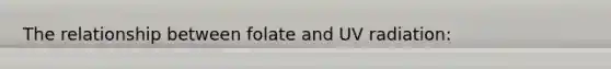 The relationship between folate and UV radiation: