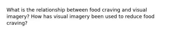 What is the relationship between food craving and visual imagery? How has visual imagery been used to reduce food craving?