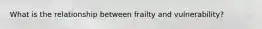 What is the relationship between frailty and vulnerability?