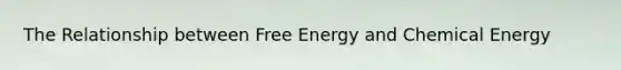 The Relationship between Free Energy and Chemical Energy