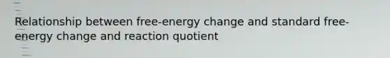 Relationship between free-energy change and standard free-energy change and reaction quotient