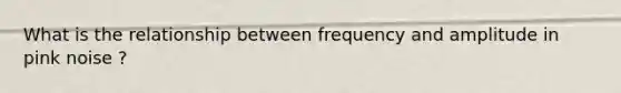 What is the relationship between frequency and amplitude in pink noise ?