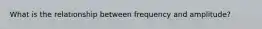 What is the relationship between frequency and amplitude?