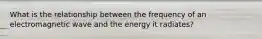 What is the relationship between the frequency of an electromagnetic wave and the energy it radiates?