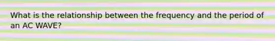 What is the relationship between the frequency and the period of an AC WAVE?