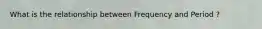 What is the relationship between Frequency and Period ?