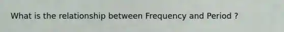 What is the relationship between Frequency and Period ?