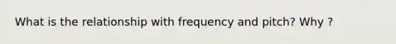 What is the relationship with frequency and pitch? Why ?