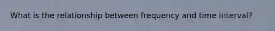 What is the relationship between frequency and time interval?