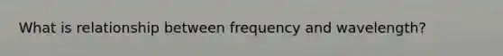 What is relationship between frequency and wavelength?