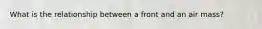 What is the relationship between a front and an air mass?