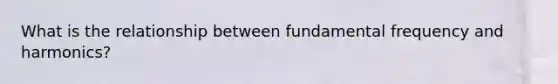 What is the relationship between fundamental frequency and harmonics?