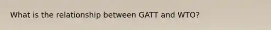 What is the relationship between GATT and WTO?