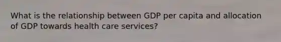 What is the relationship between GDP per capita and allocation of GDP towards health care services?