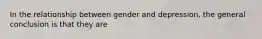 In the relationship between gender and depression, the general conclusion is that they are