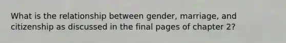 What is the relationship between gender, marriage, and citizenship as discussed in the final pages of chapter 2?