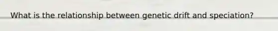 What is the relationship between genetic drift and speciation?