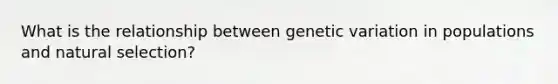 What is the relationship between genetic variation in populations and natural selection?