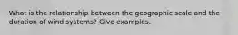 What is the relationship between the geographic scale and the duration of wind systems? Give examples.