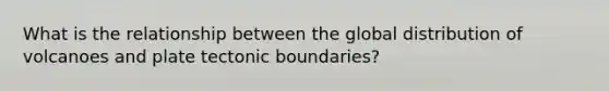 What is the relationship between the global distribution of volcanoes and plate tectonic boundaries?