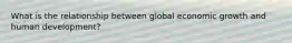 What is the relationship between global economic growth and human development?