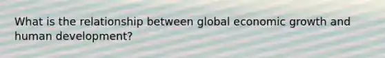 What is the relationship between global economic growth and human development?