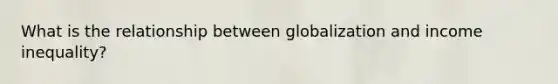 What is the relationship between globalization and income inequality?