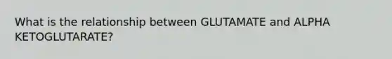 What is the relationship between GLUTAMATE and ALPHA KETOGLUTARATE?