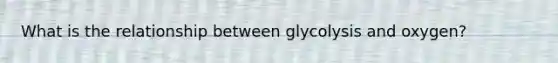 What is the relationship between glycolysis and oxygen?