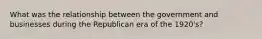 What was the relationship between the government and businesses during the Republican era of the 1920's?