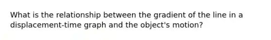 What is the relationship between the gradient of the line in a displacement-time graph and the object's motion?