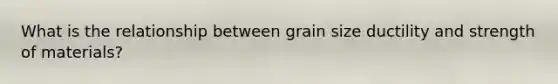 What is the relationship between grain size ductility and strength of materials?