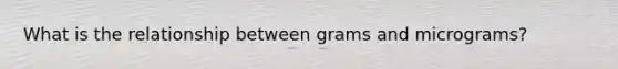 What is the relationship between grams and micrograms?