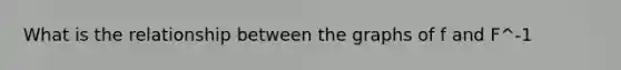 What is the relationship between the graphs of f and F^-1