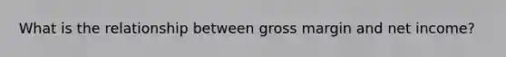 What is the relationship between gross margin and net income?