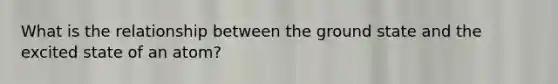 What is the relationship between the ground state and the excited state of an atom?