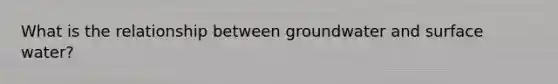What is the relationship between groundwater and surface water?