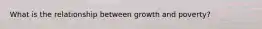 What is the relationship between growth and poverty?