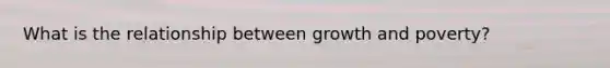 What is the relationship between growth and poverty?