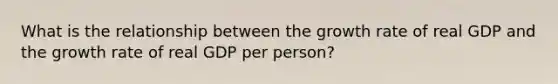 What is the relationship between the growth rate of real GDP and the growth rate of real GDP per person?