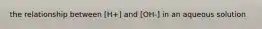 the relationship between [H+] and [OH-] in an aqueous solution