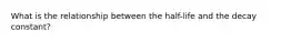 What is the relationship between the half-life and the decay constant?