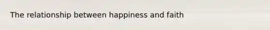 The relationship between happiness and faith