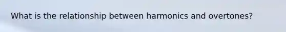 What is the relationship between harmonics and overtones?