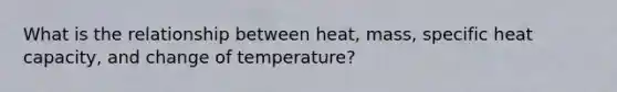 What is the relationship between heat, mass, specific heat capacity, and change of temperature?