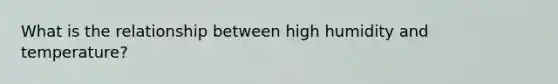 What is the relationship between high humidity and temperature?