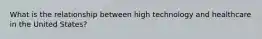 What is the relationship between high technology and healthcare in the United States?