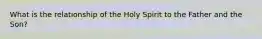 What is the relationship of the Holy Spirit to the Father and the Son?