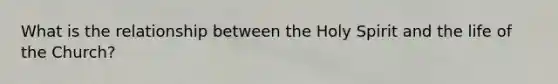 What is the relationship between the Holy Spirit and the life of the Church?