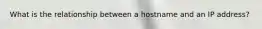 What is the relationship between a hostname and an IP address?